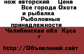 нож авторский  › Цена ­ 3 000 - Все города Охота и рыбалка » Рыболовные принадлежности   . Челябинская обл.,Куса г.
